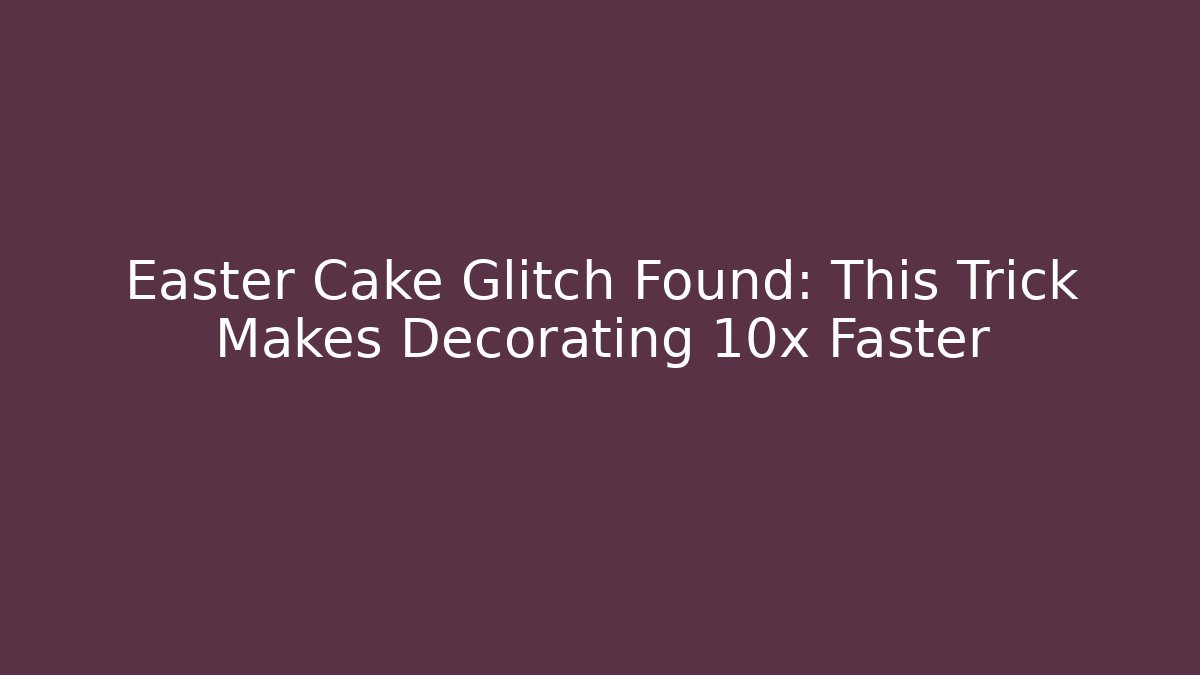 Easter Cake Glitch Found: This Trick Makes Decorating 10x Faster