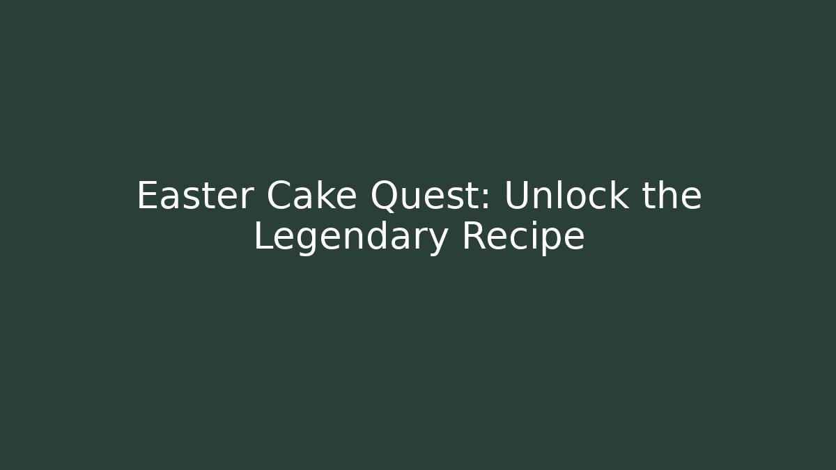 Easter Cake Quest: Unlock the Legendary Recipe