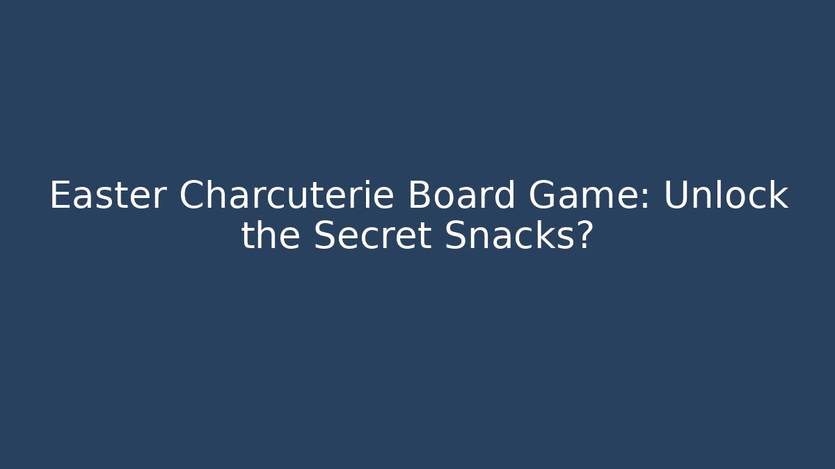 Easter Charcuterie Board Game: Unlock the Secret Snacks?
