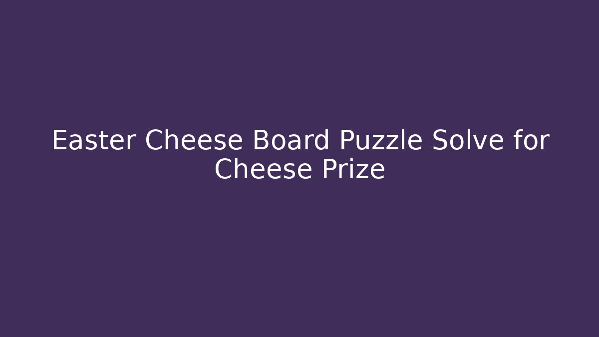 Easter Cheese Board Puzzle Solve for Cheese Prize