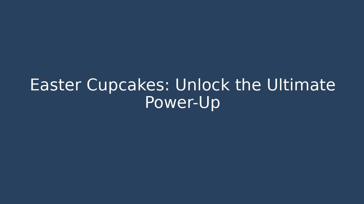 Easter Cupcakes: Unlock the Ultimate Power-Up
