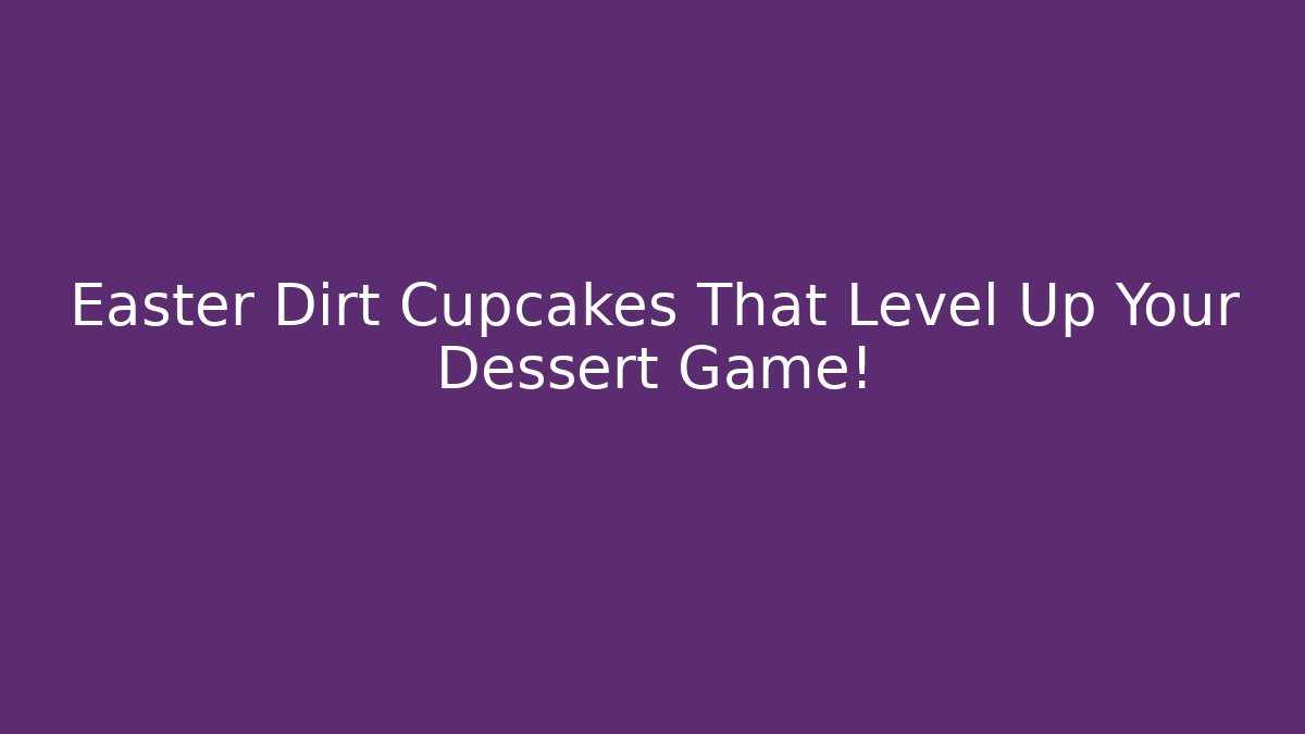 Easter Dirt Cupcakes That Level Up Your Dessert Game! - Create More Assets