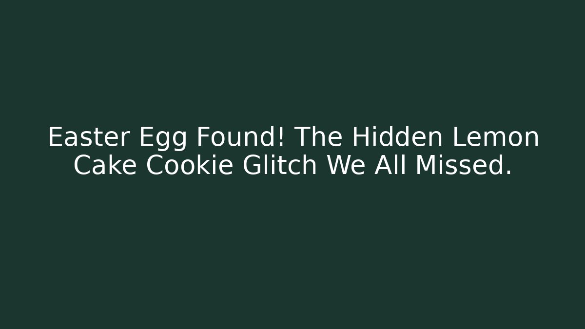 Easter Egg Found! The Hidden Lemon Cake Cookie Glitch We All Missed.