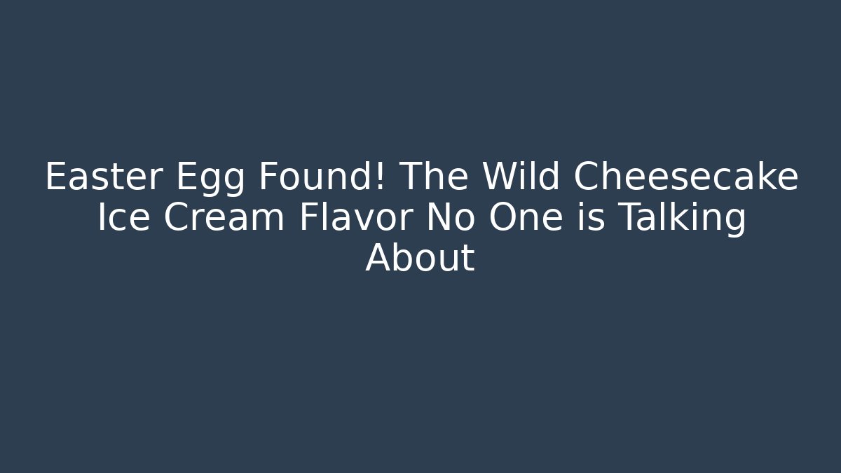 Easter Egg Found! The Wild Cheesecake Ice Cream Flavor No One is Talking About