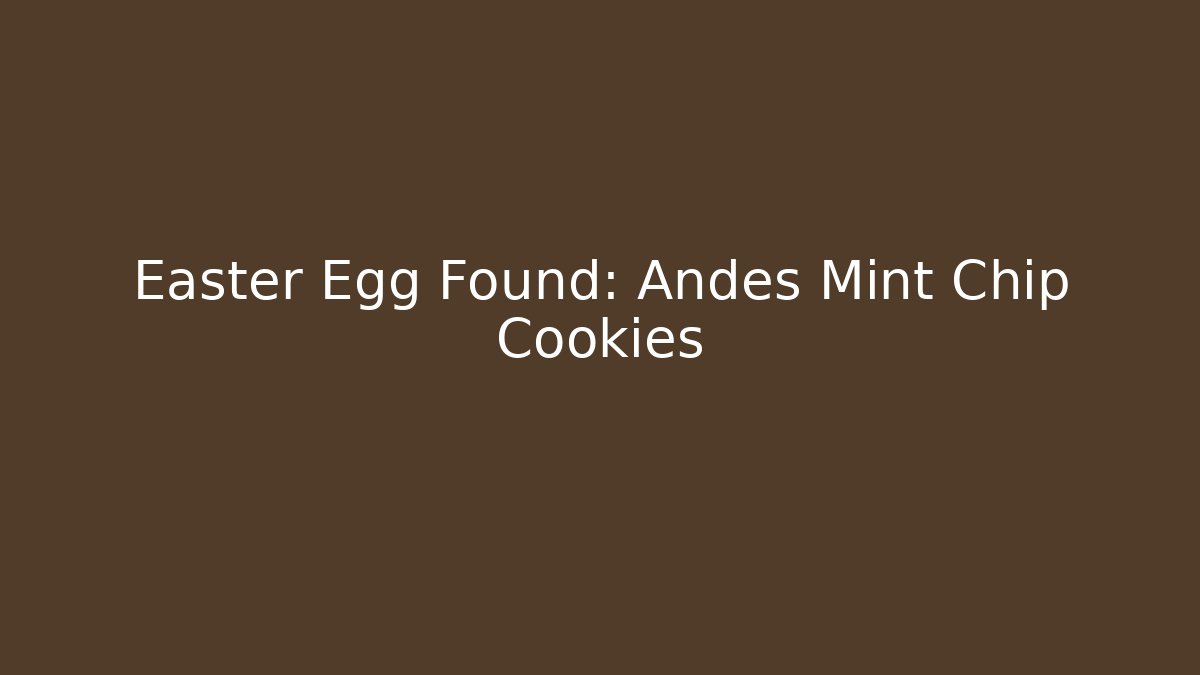 Easter Egg Found: Andes Mint Chip Cookies