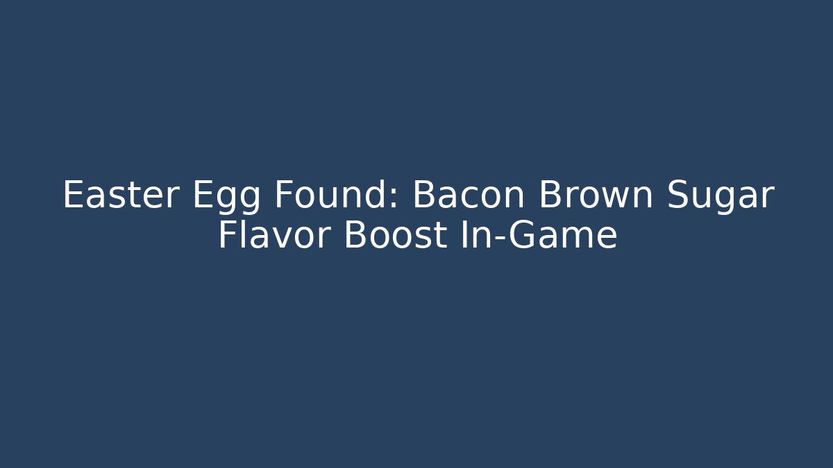 Easter Egg Found: Bacon Brown Sugar Flavor Boost In-Game