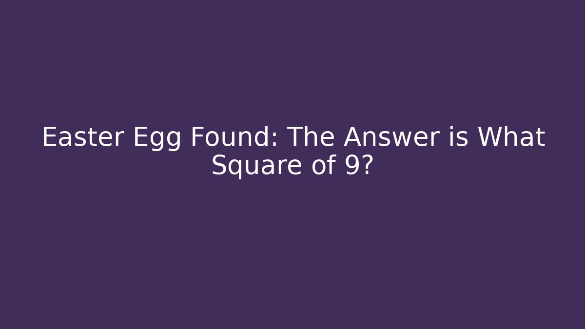 Easter Egg Found: The Answer is What Square of 9? - Create More Assets