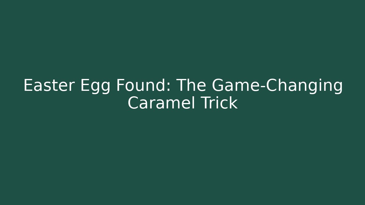 Easter Egg Found: The Game-Changing Caramel Trick - Create More Assets