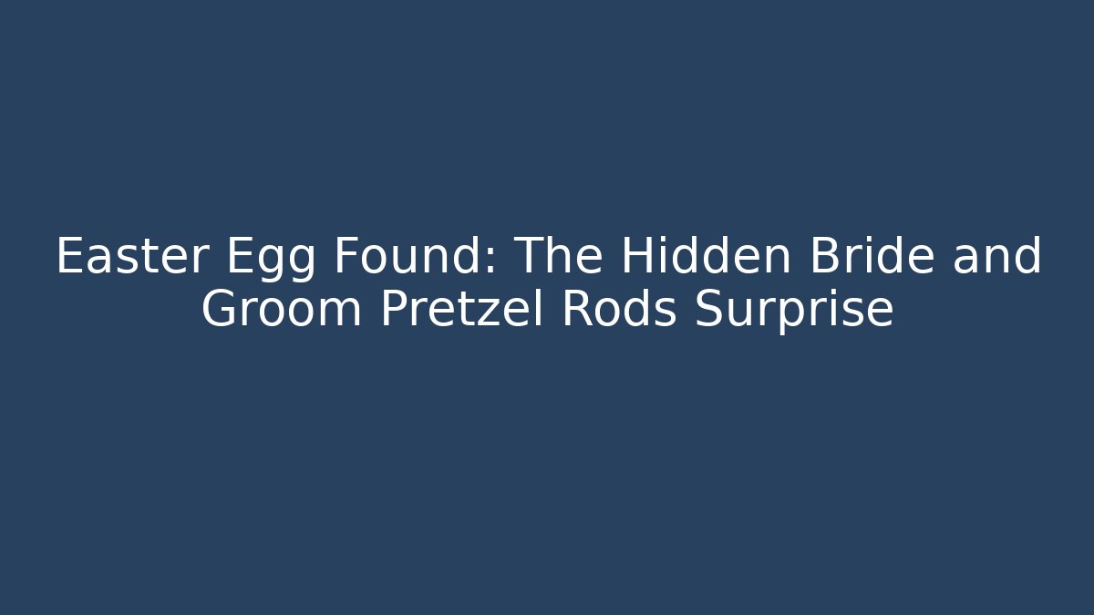 Easter Egg Found: The Hidden Bride and Groom Pretzel Rods Surprise