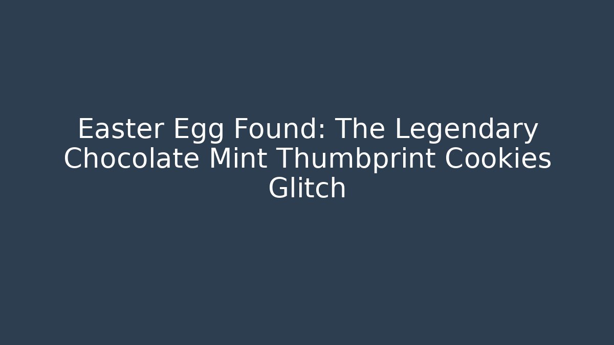 Easter Egg Found: The Legendary Chocolate Mint Thumbprint Cookies Glitch