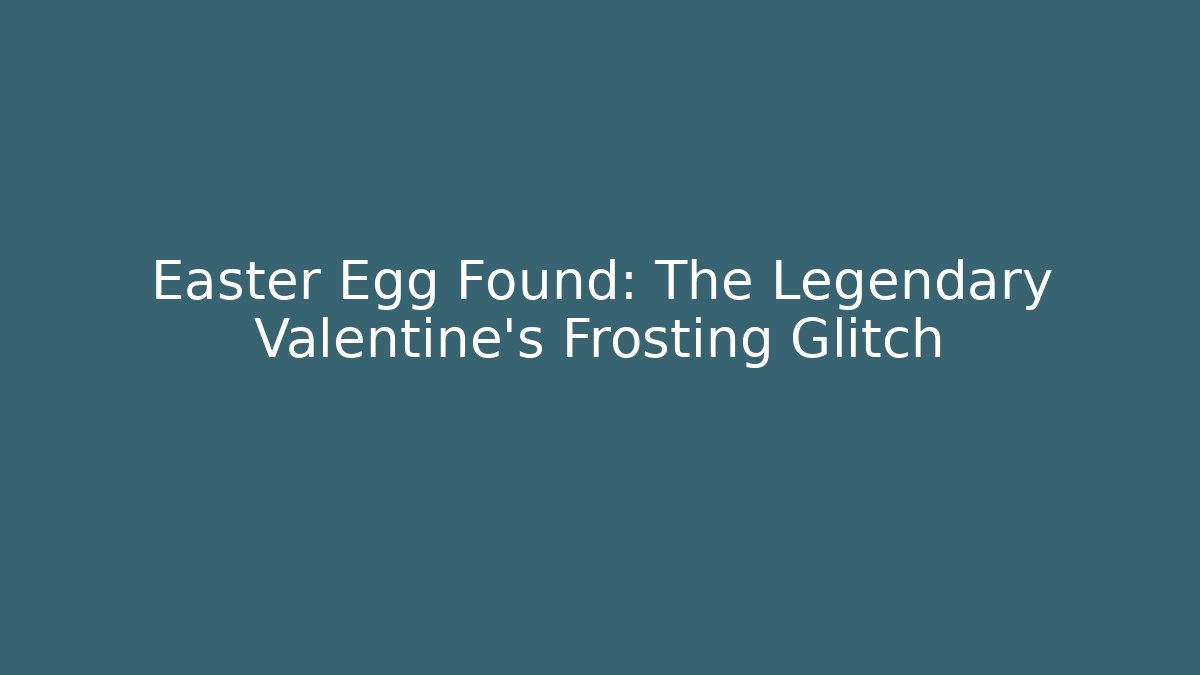 Easter Egg Found: The Legendary Valentine's Frosting Glitch