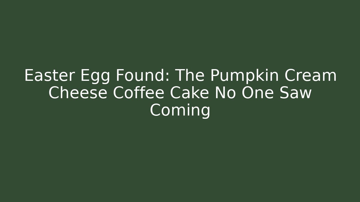 Easter Egg Found: The Pumpkin Cream Cheese Coffee Cake No One Saw Coming