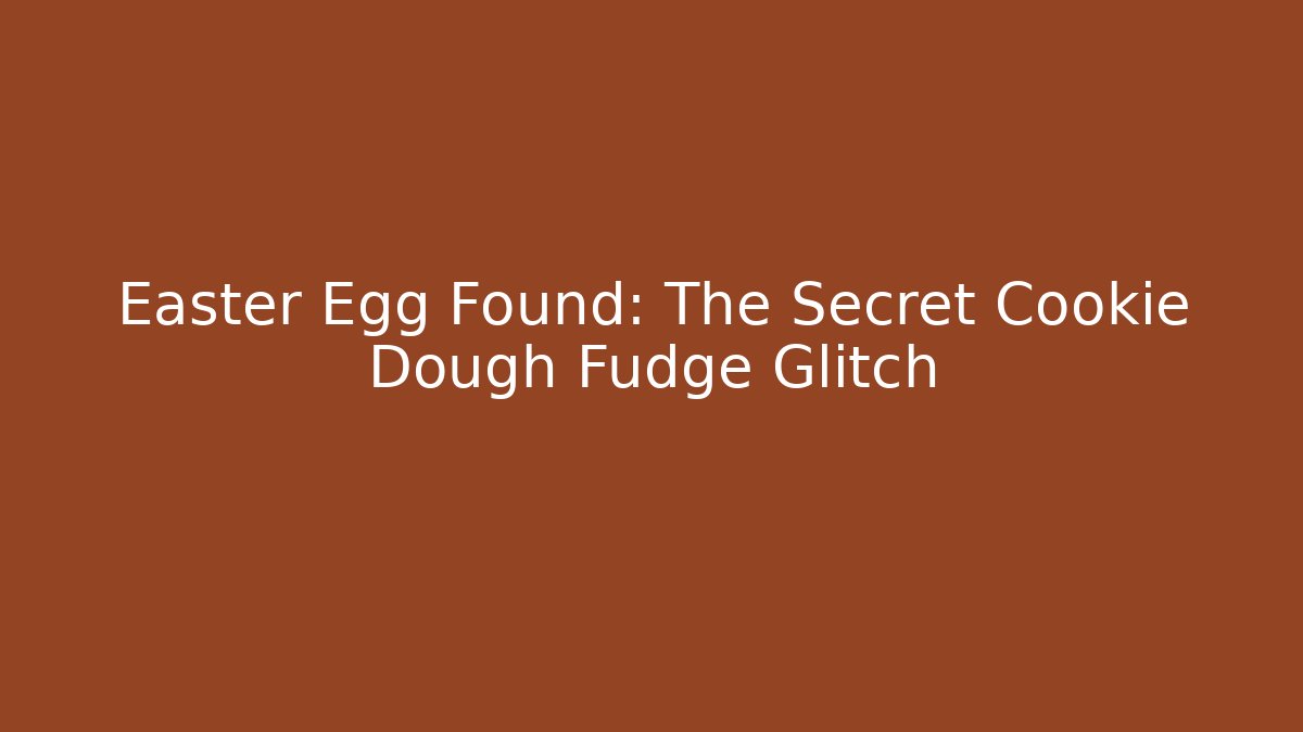 Easter Egg Found: The Secret Cookie Dough Fudge Glitch