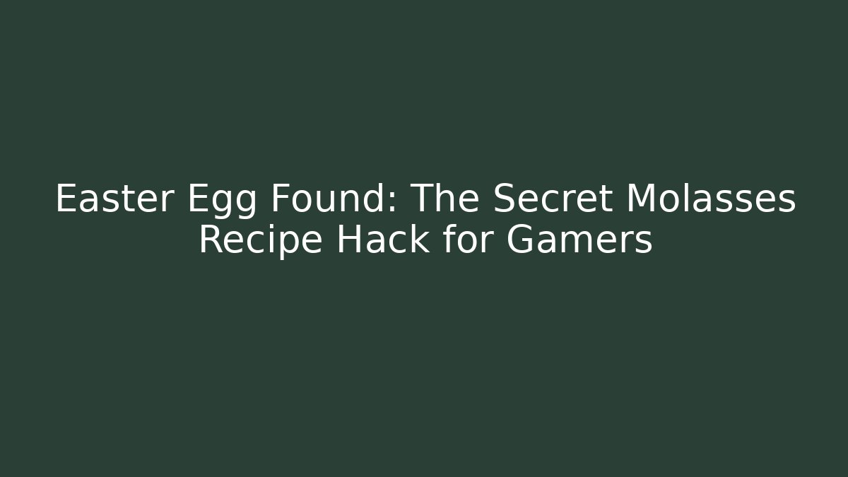 Easter Egg Found: The Secret Molasses Recipe Hack for Gamers