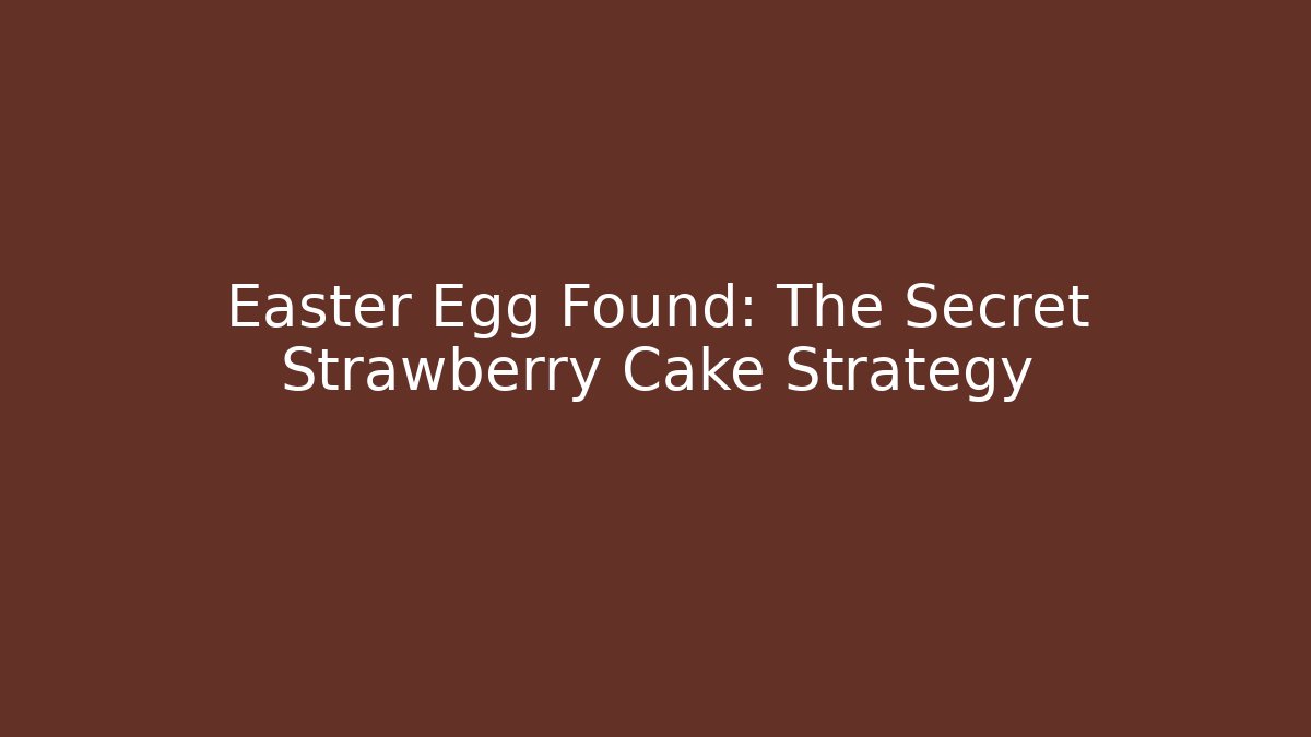 Easter Egg Found: The Secret Strawberry Cake Strategy