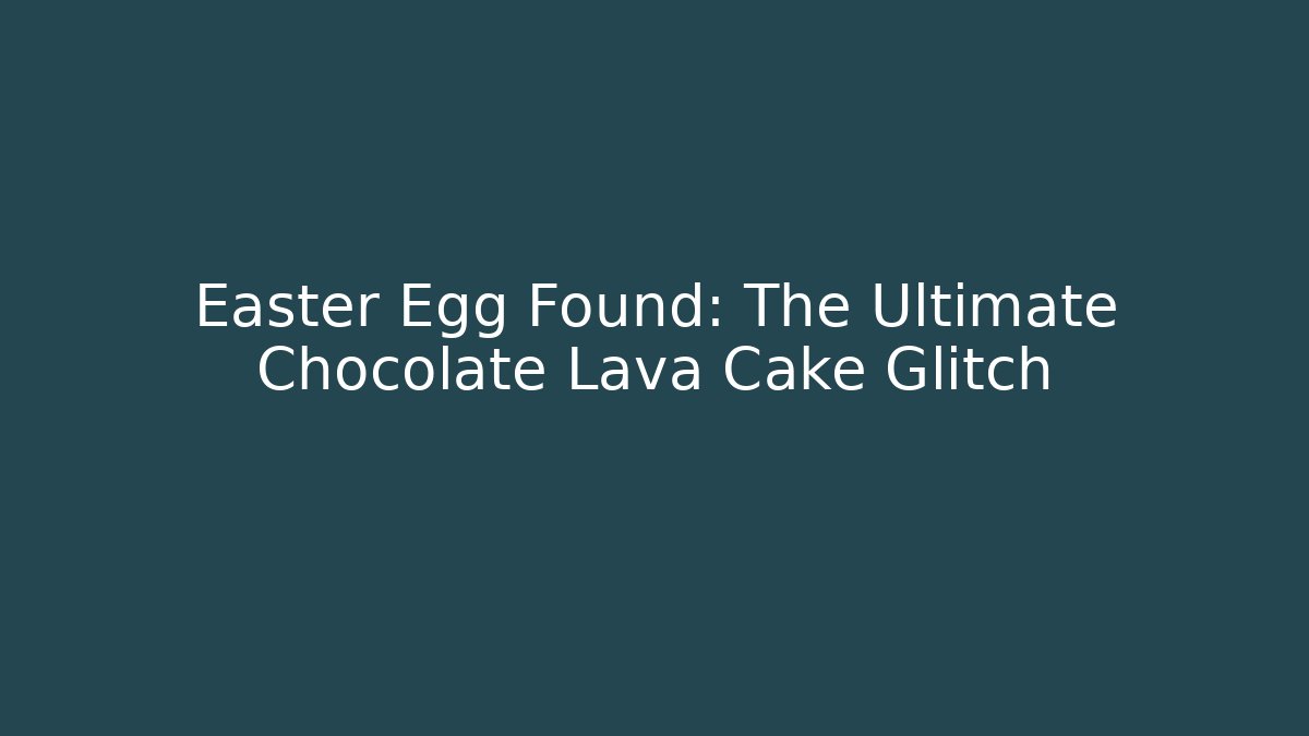 Easter Egg Found: The Ultimate Chocolate Lava Cake Glitch