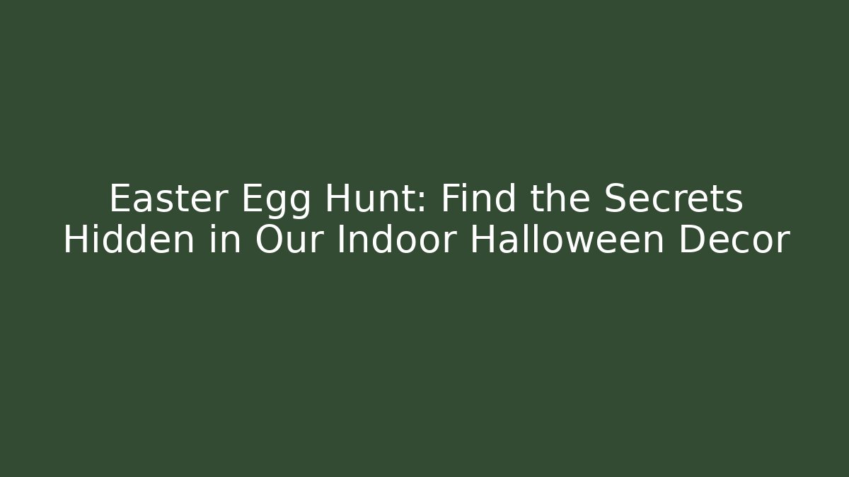 Easter Egg Hunt: Find the Secrets Hidden in Our Indoor Halloween Decor