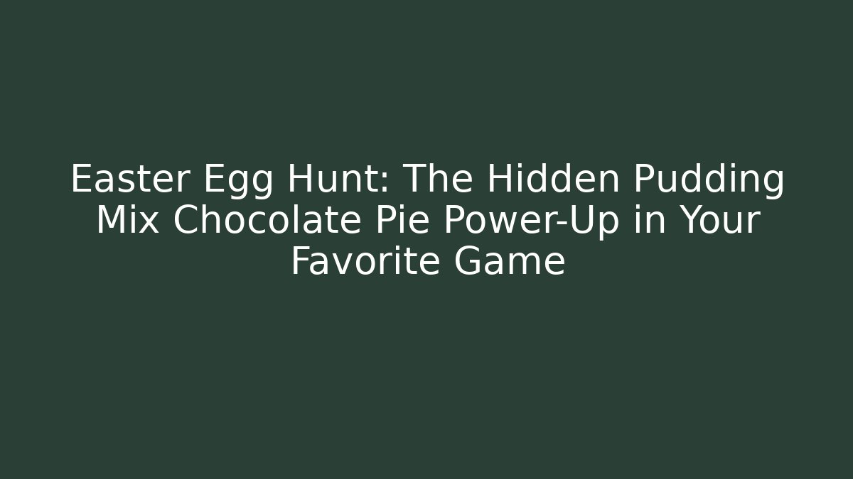 Easter Egg Hunt: The Hidden Pudding Mix Chocolate Pie Power-Up in Your Favorite Game