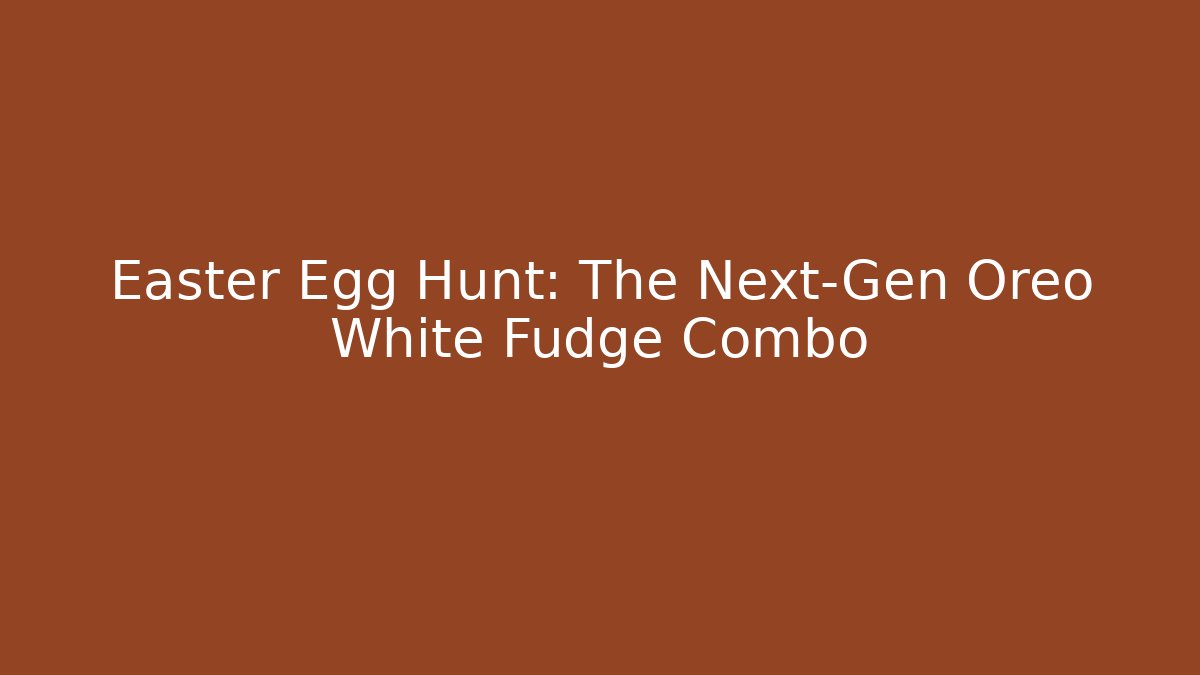 Easter Egg Hunt: The Next-Gen Oreo White Fudge Combo