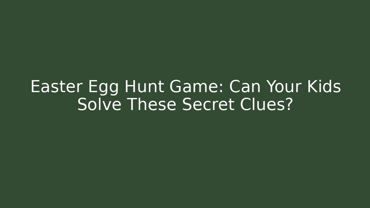 Easter Egg Hunt Game: Can Your Kids Solve These Secret Clues?