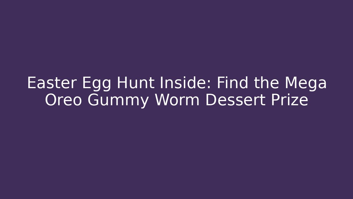 Easter Egg Hunt Inside: Find the Mega Oreo Gummy Worm Dessert Prize
