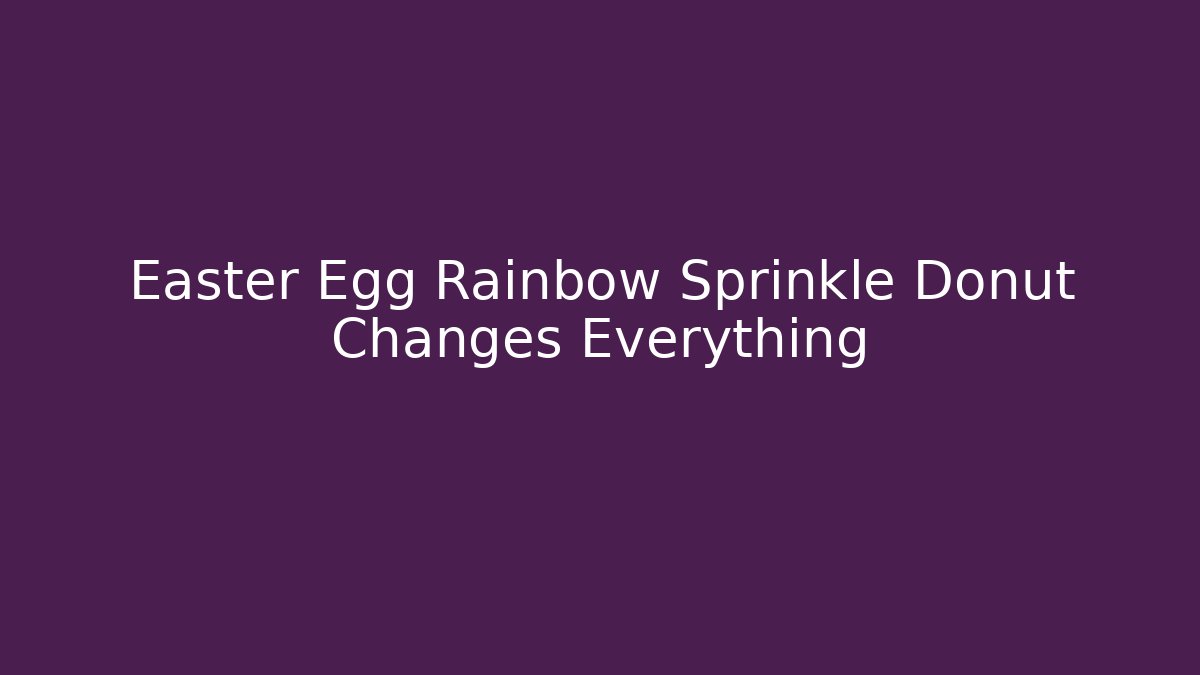 Easter Egg Rainbow Sprinkle Donut Changes Everything - Create More Assets