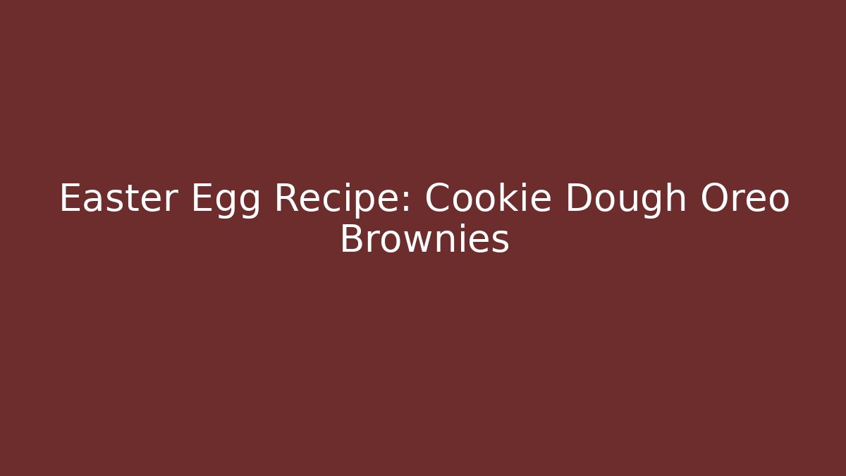 Easter Egg Recipe: Cookie Dough Oreo Brownies - Create More Assets