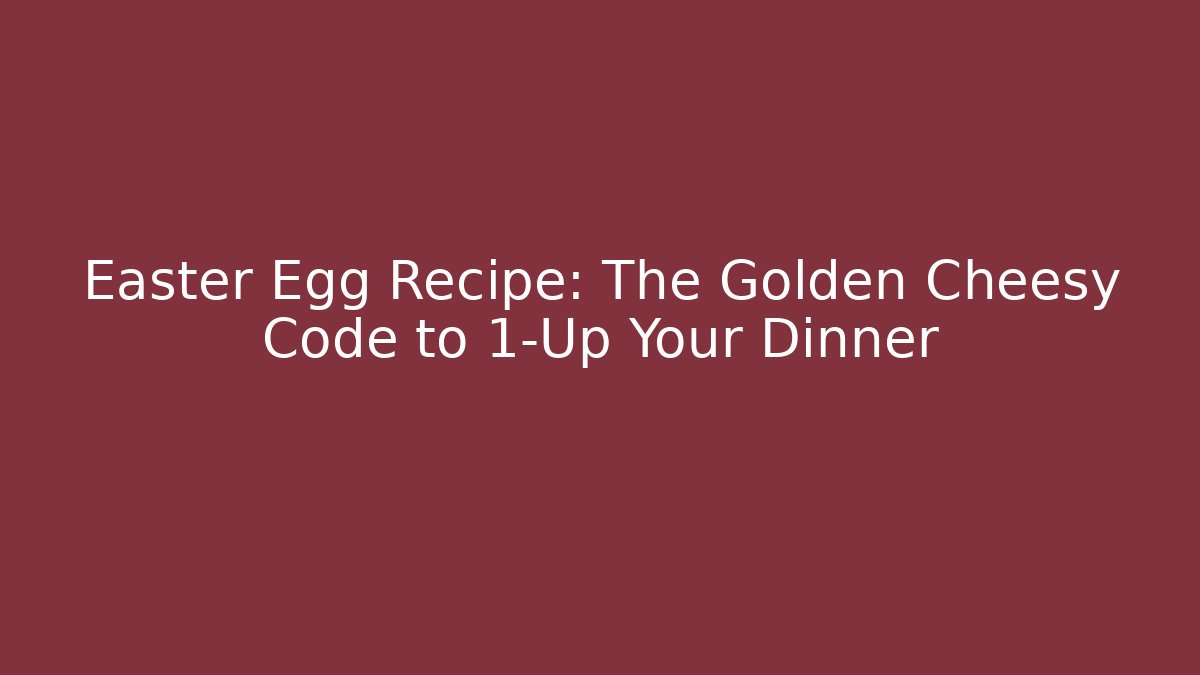 Easter Egg Recipe: The Golden Cheesy Code to 1-Up Your Dinner