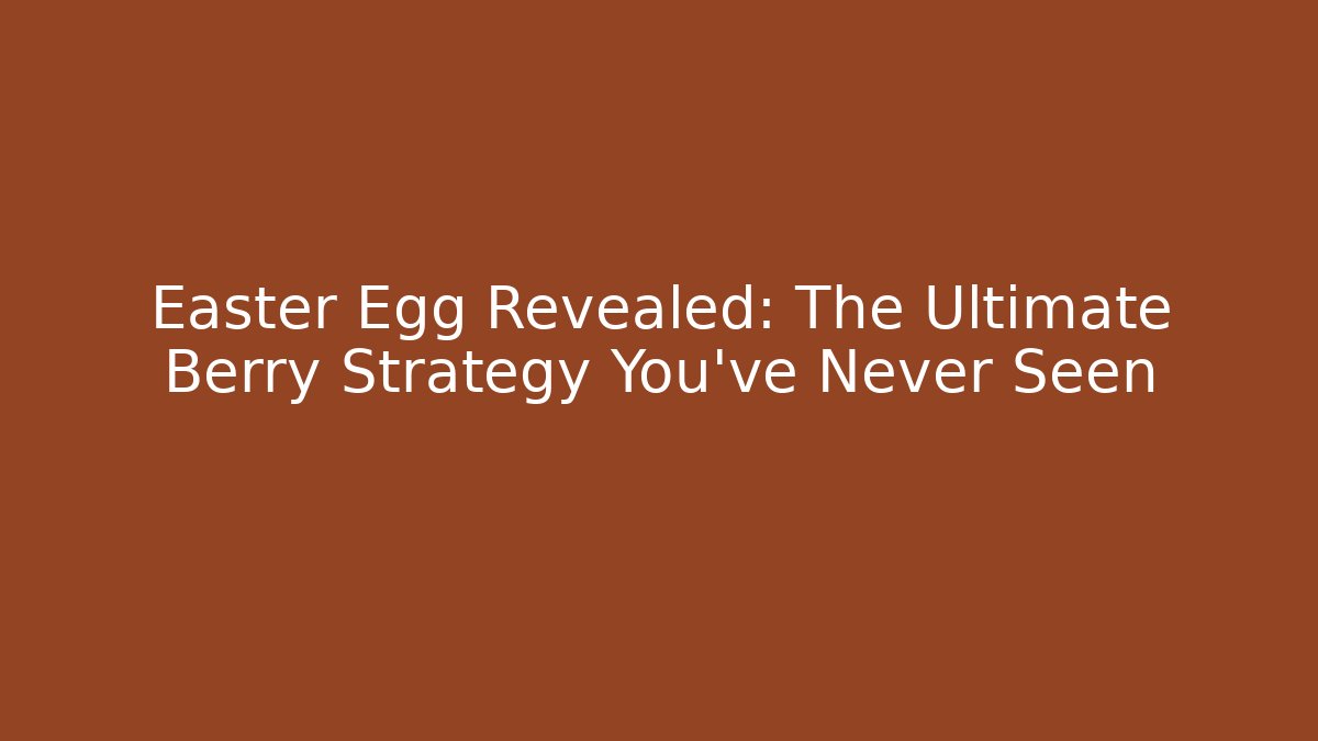 Easter Egg Revealed: The Ultimate Berry Strategy You've Never Seen