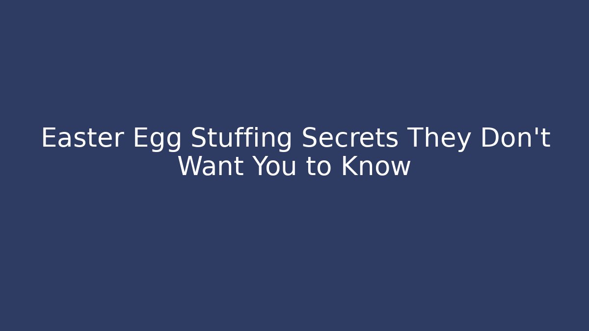 Easter Egg Stuffing Secrets They Don't Want You to Know