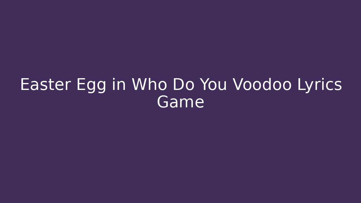 Easter Egg in Who Do You Voodoo Lyrics Game