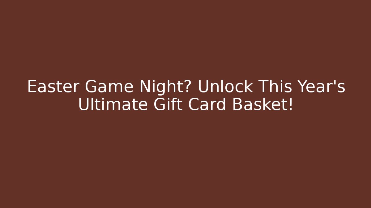 Easter Game Night? Unlock This Year's Ultimate Gift Card Basket!
