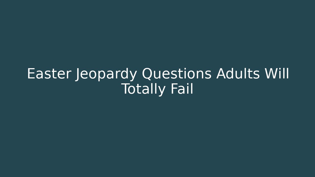 Easter Jeopardy Questions Adults Will Totally Fail - Create More Assets