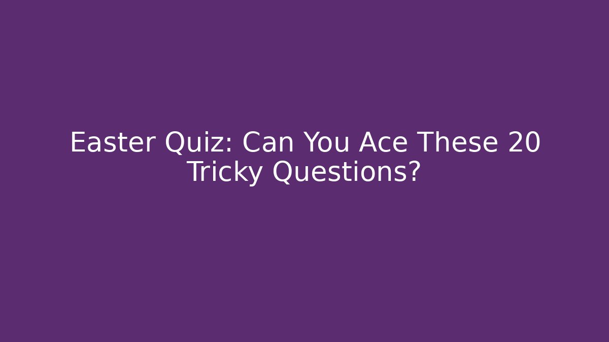 Easter Quiz: Can You Ace These 20 Tricky Questions? - Create More Assets