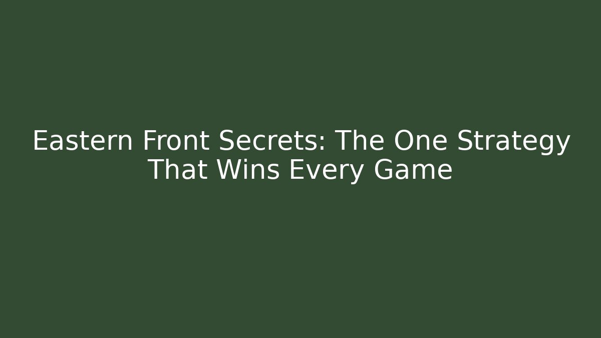 Eastern Front Secrets: The One Strategy That Wins Every Game - Create More Assets