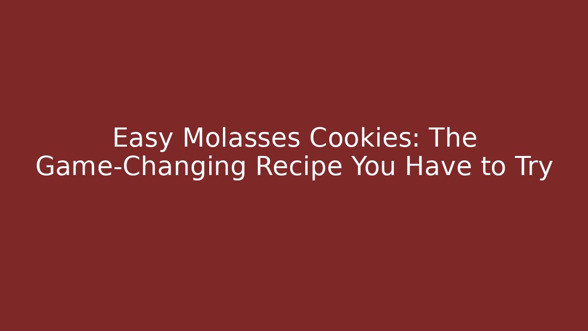 Easy Molasses Cookies: The Game-Changing Recipe You Have to Try