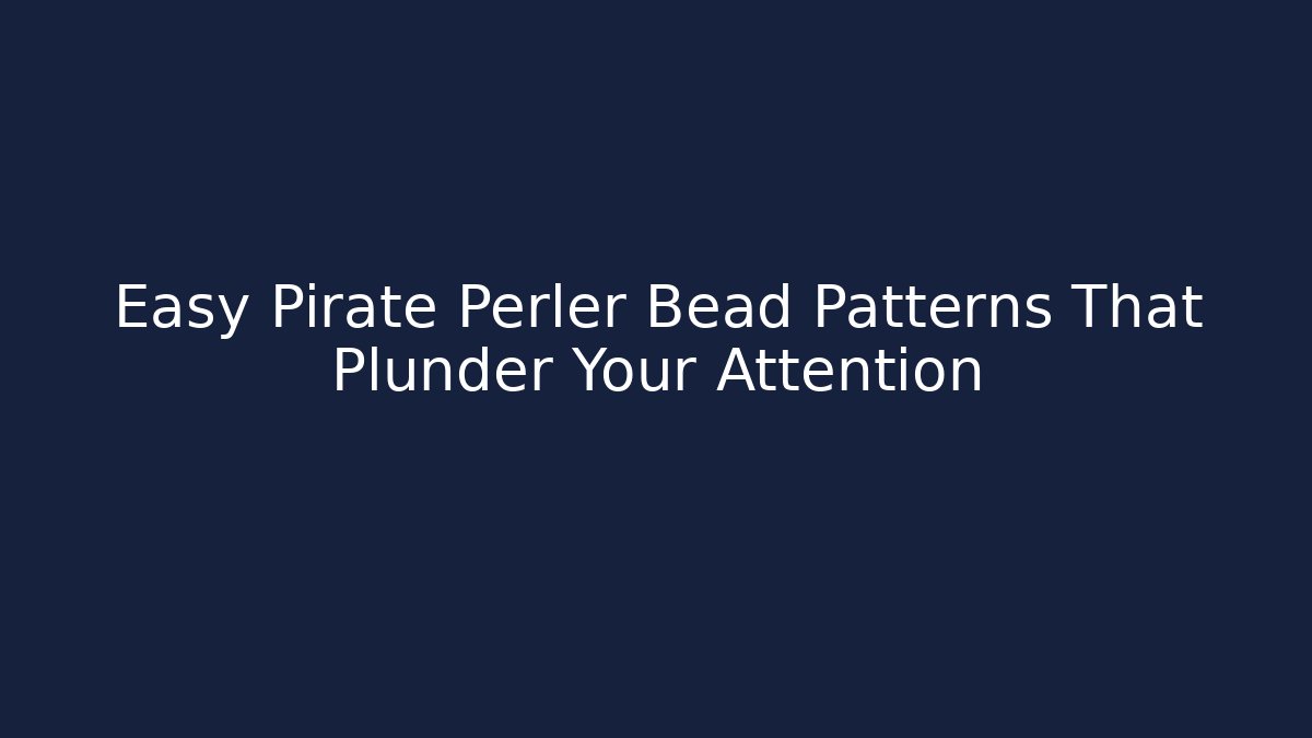Easy Pirate Perler Bead Patterns That Plunder Your Attention - Create More Assets