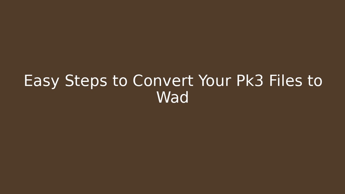 Easy Steps to Convert Your Pk3 Files to Wad