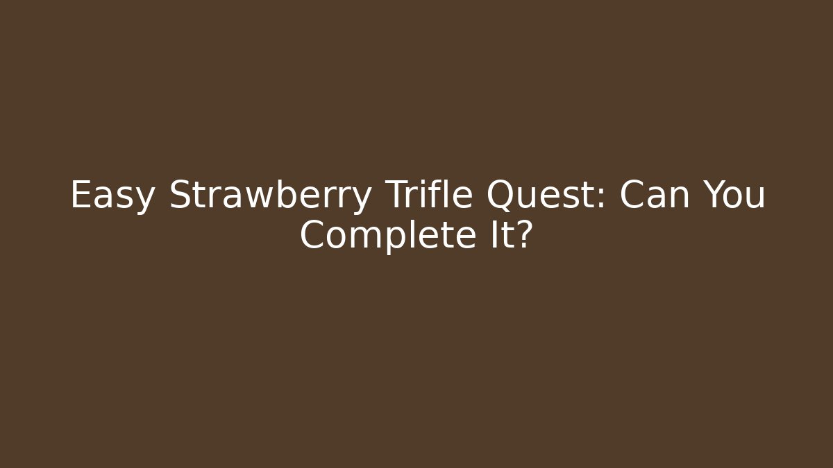 Easy Strawberry Trifle Quest: Can You Complete It?