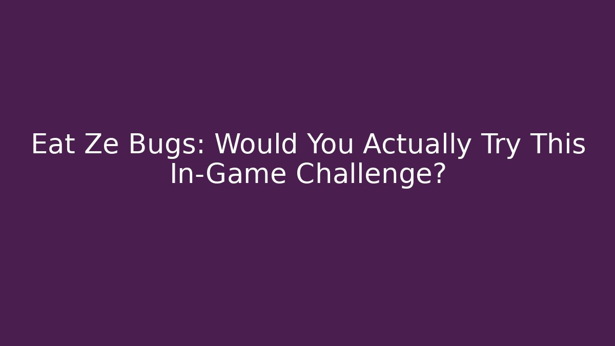 Eat Ze Bugs: Would You Actually Try This In-Game Challenge?