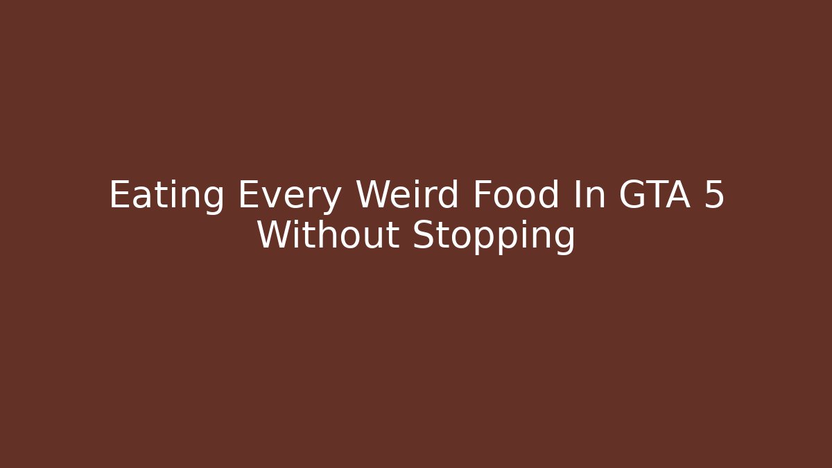 Eating Every Weird Food In GTA 5 Without Stopping