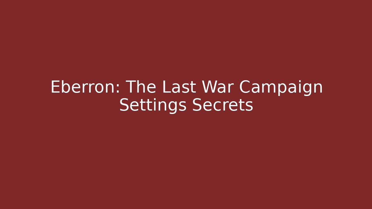 Eberron: The Last War Campaign Settings Secrets - Create More Assets