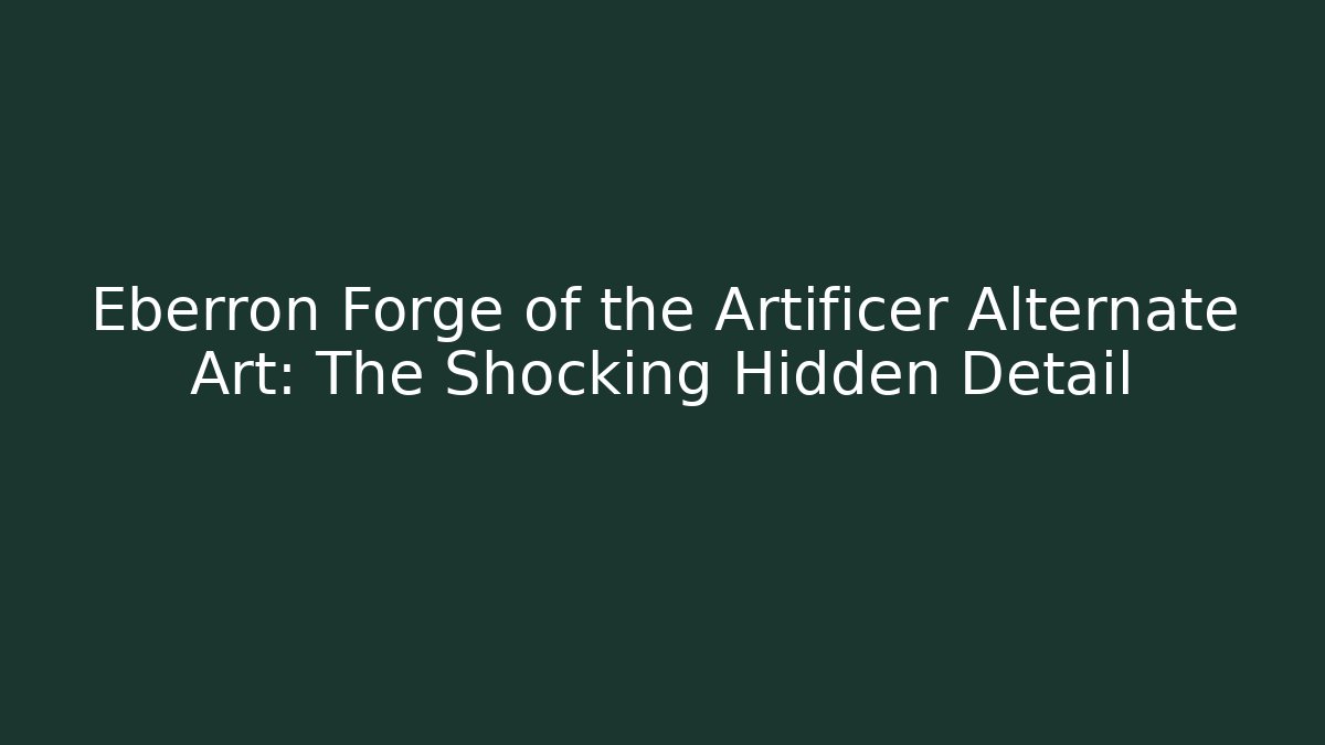 Eberron Forge of the Artificer Alternate Art: The Shocking Hidden Detail
