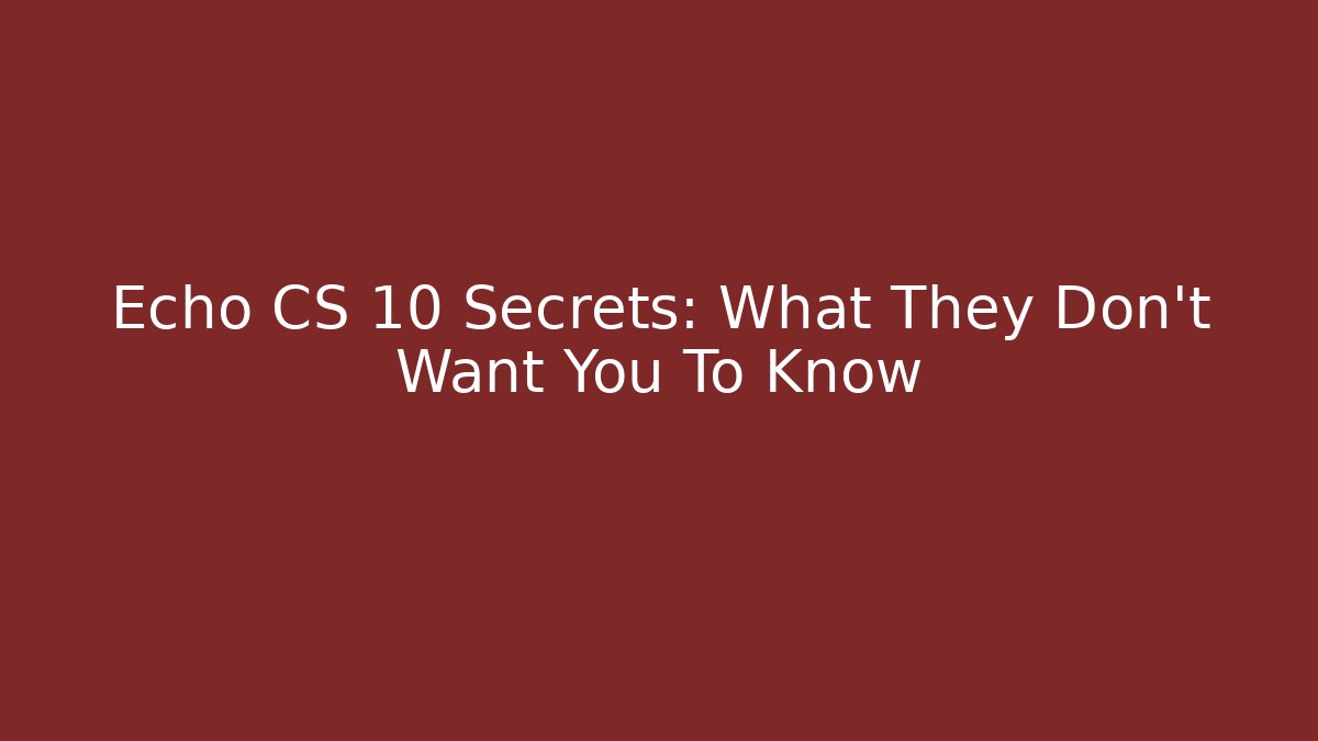 Echo CS 10 Secrets: What They Don't Want You To Know