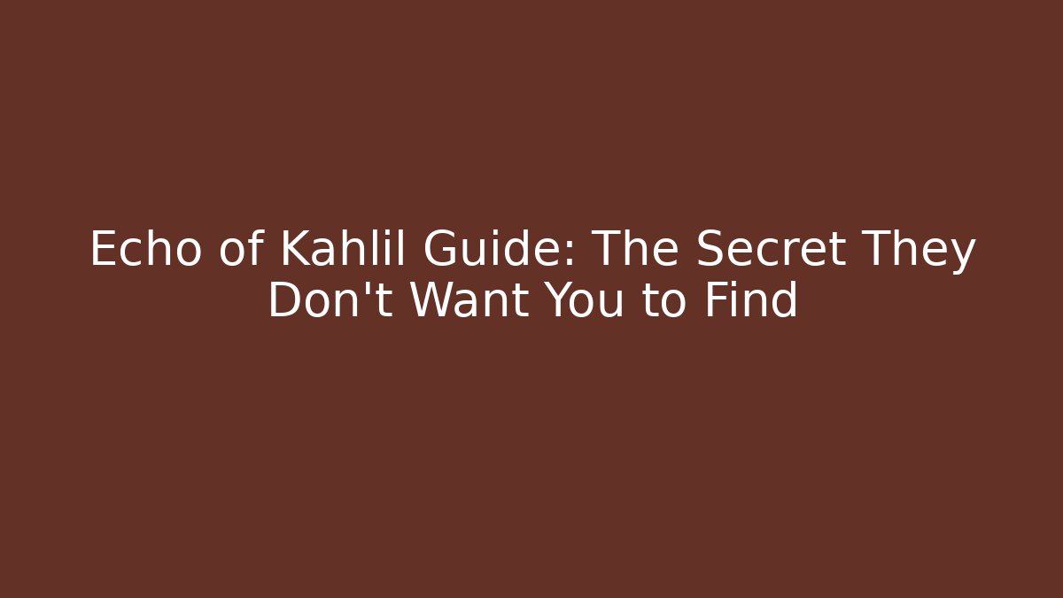Echo of Kahlil Guide: The Secret They Don’t Want You to Find
