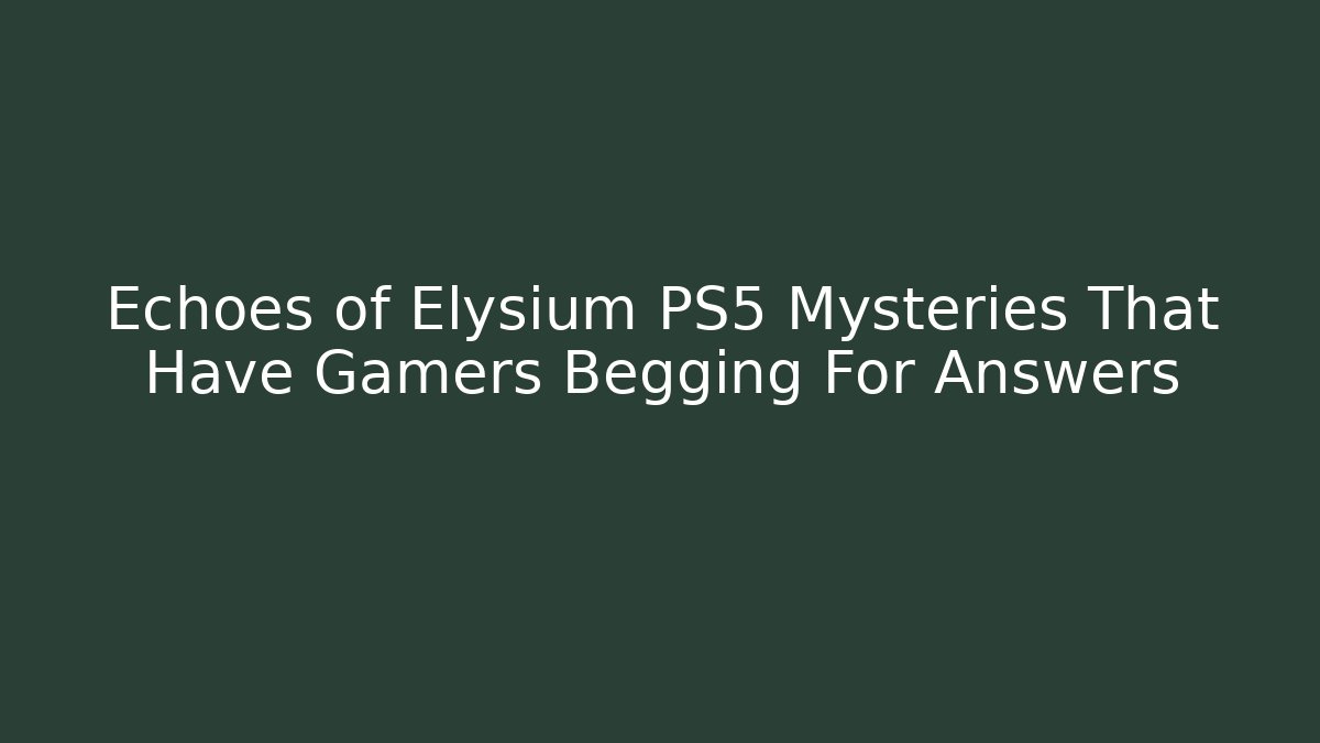 Echoes of Elysium PS5 Mysteries That Have Gamers Begging For Answers