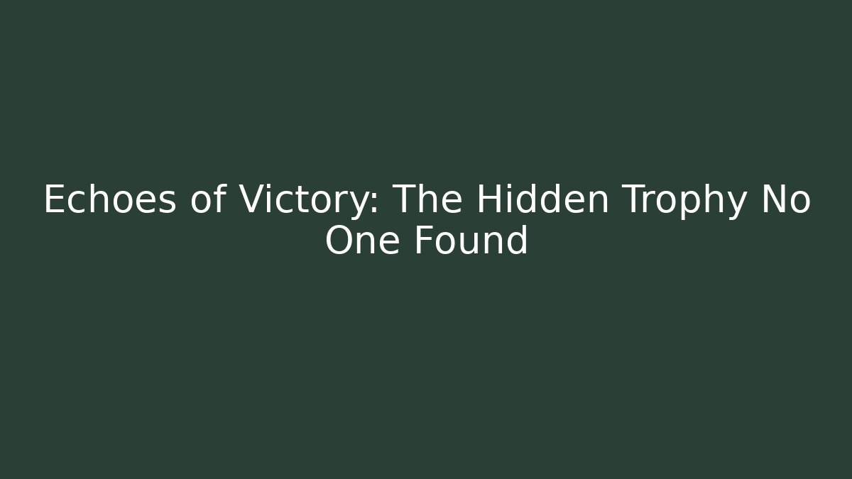 Echoes of Victory: The Hidden Trophy No One Found