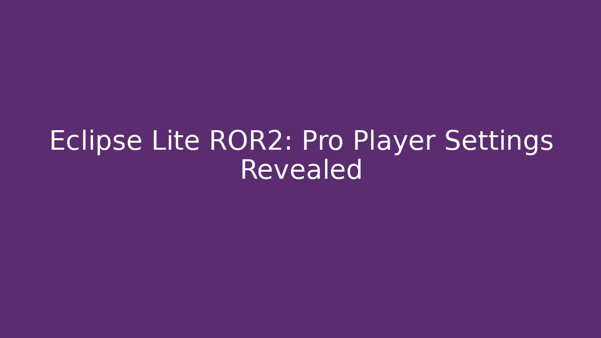 Eclipse Lite ROR2: Pro Player Settings Revealed - Create More Assets