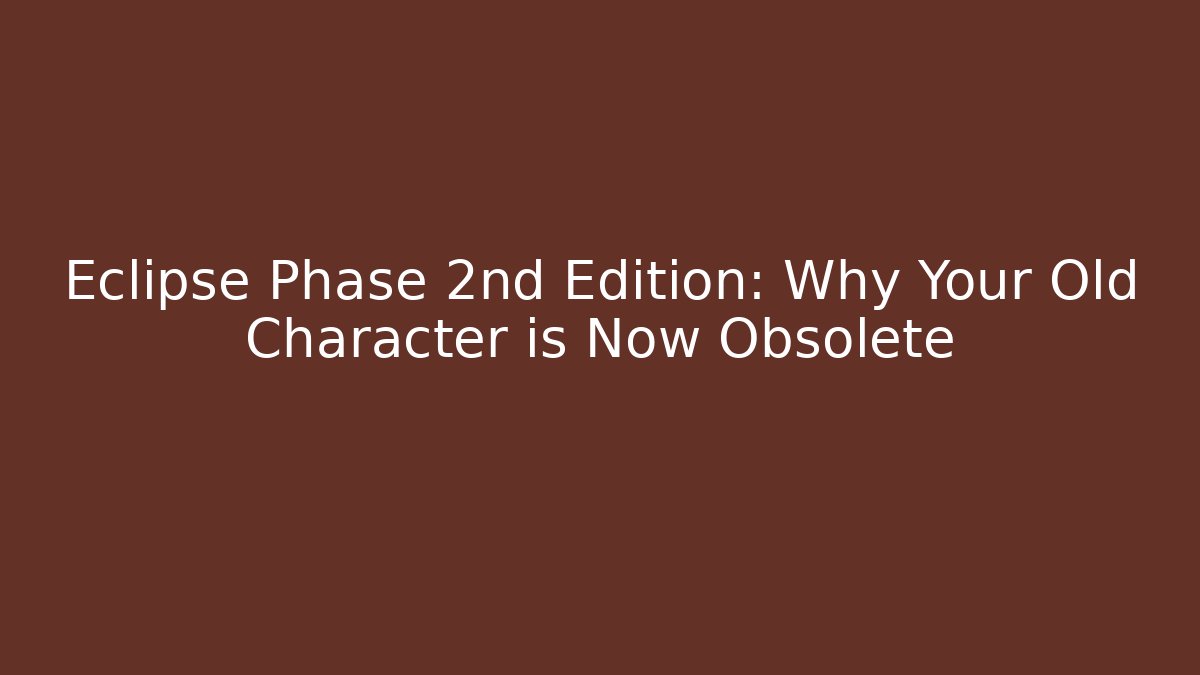 Eclipse Phase 2nd Edition: Why Your Old Character is Now Obsolete - Create More Assets