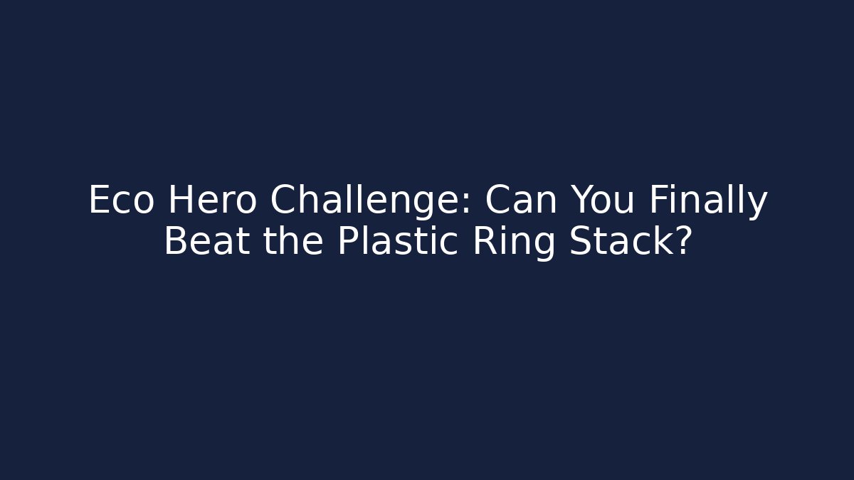 Eco Hero Challenge: Can You Finally Beat the Plastic Ring Stack?
